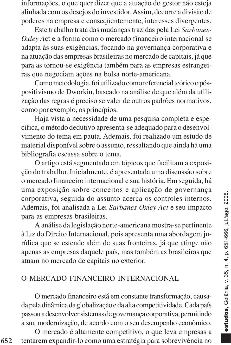 das empresas brasileiras no mercado de capitais, já que para as tornou-se exigência também para as empresas estrangeiras que negociam ações na bolsa norte-americana.