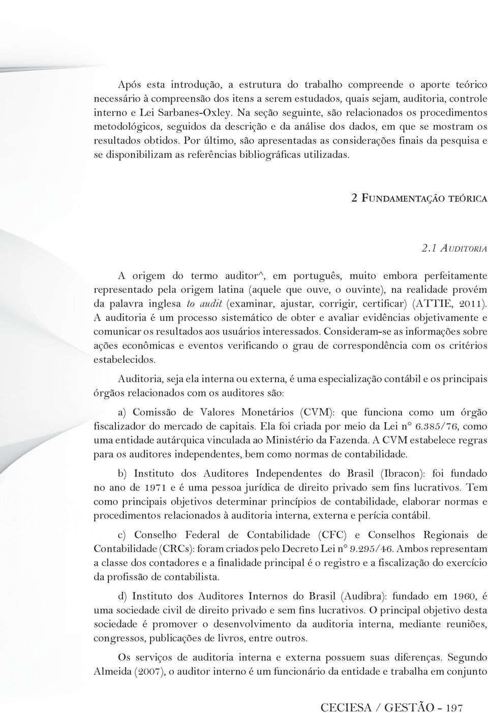 Por último, são apresentadas as considerações finais da pesquisa e se disponibilizam as referências bibliográficas utilizadas. 2 Fundamentação teórica 2.