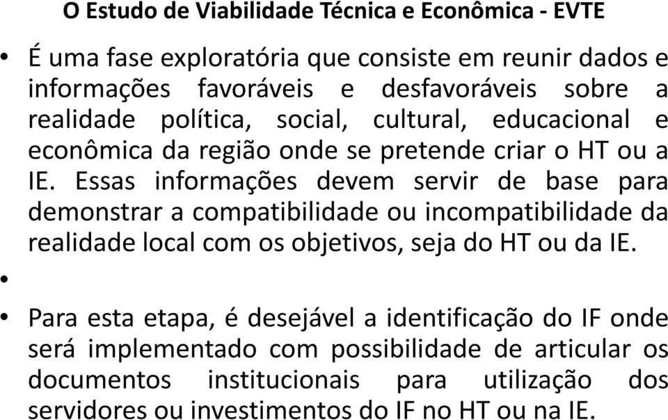 Essas informações devem servir de base para demonstrar a compatibilidade ou incompatibilidade da realidade local com os objetivos, seja do HT ou da IE.