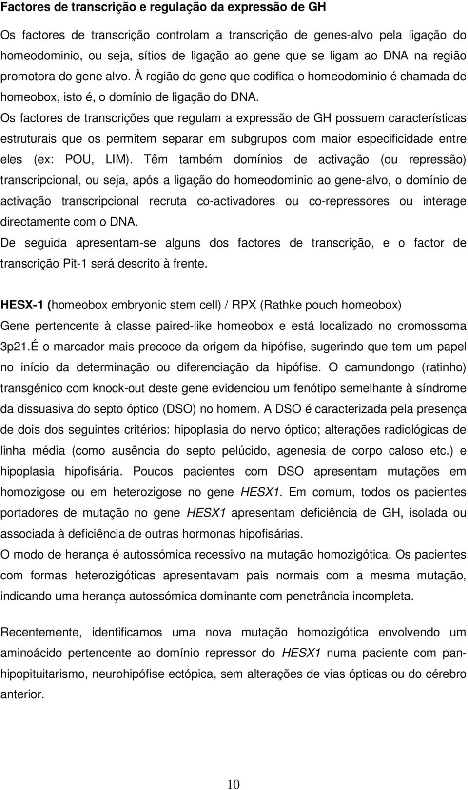 Os factores de transcrições que regulam a expressão de GH possuem características estruturais que os permitem separar em subgrupos com maior especificidade entre eles (ex: POU, LIM).