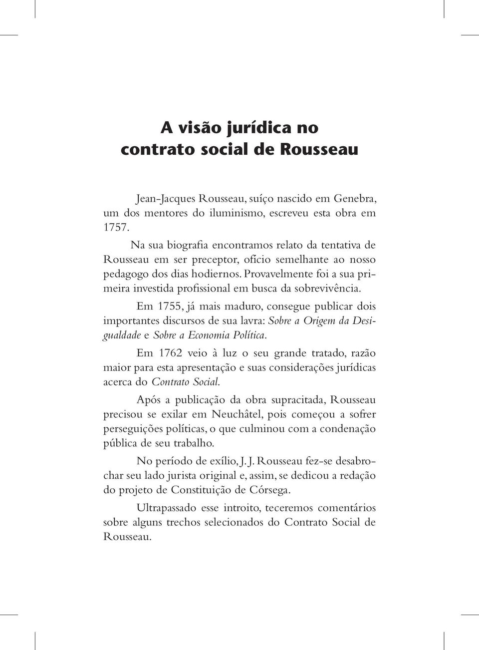 Provavelmente foi a sua primeira investida profissional em busca da sobrevivência.