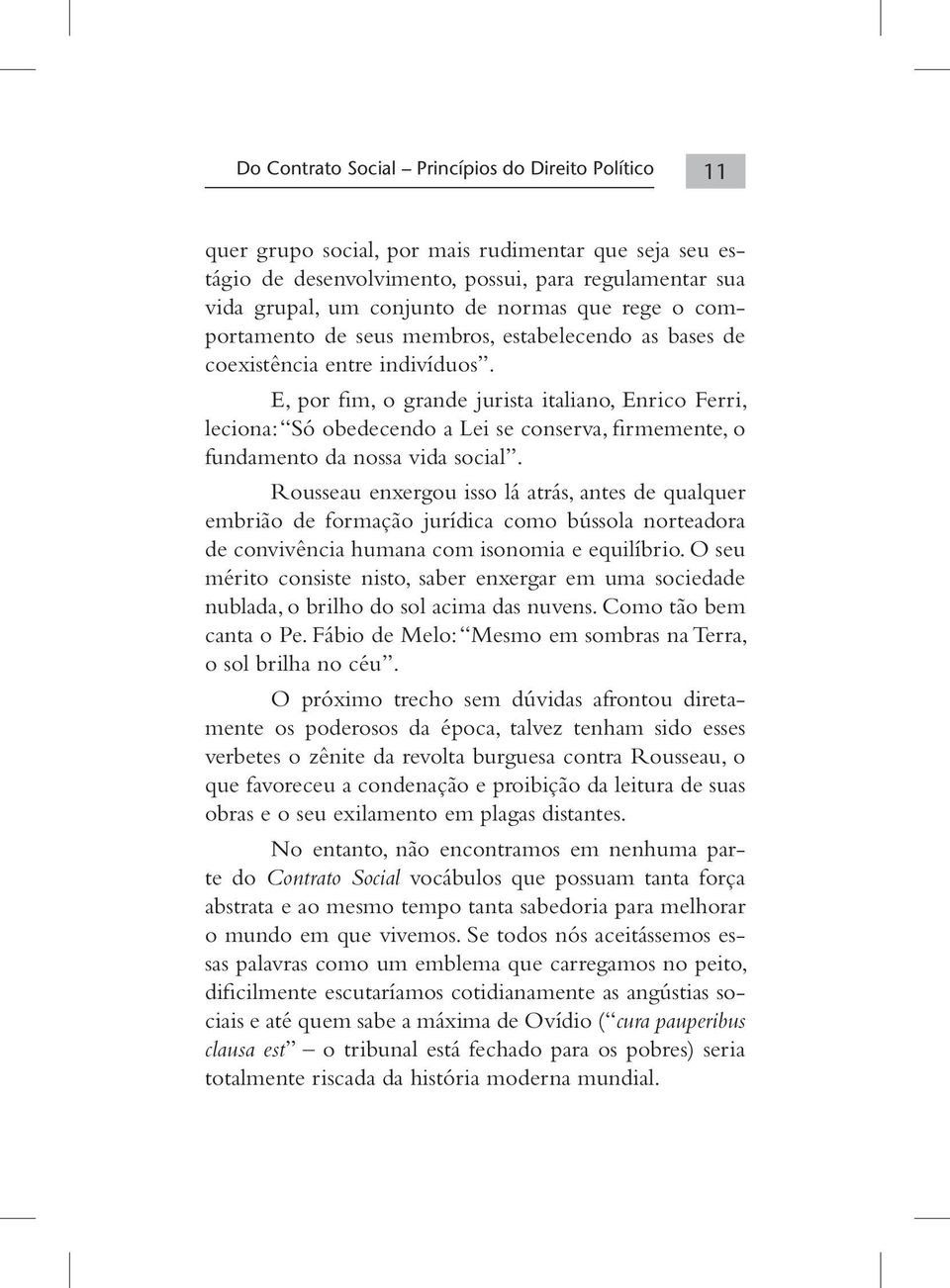 E, por fim, o grande jurista italiano, Enrico Ferri, leciona: Só obedecendo a Lei se conserva, firmemente, o fundamento da nossa vida social.