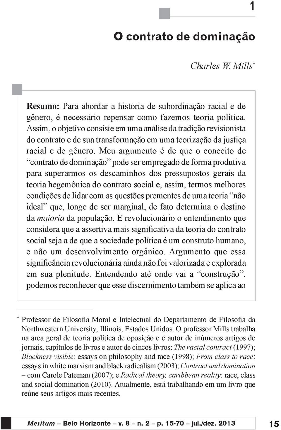 Meu argumento é de que o conceito de contrato de dominação pode ser empregado de forma produtiva para superarmos os descaminhos dos pressupostos gerais da teoria hegemônica do contrato social e,