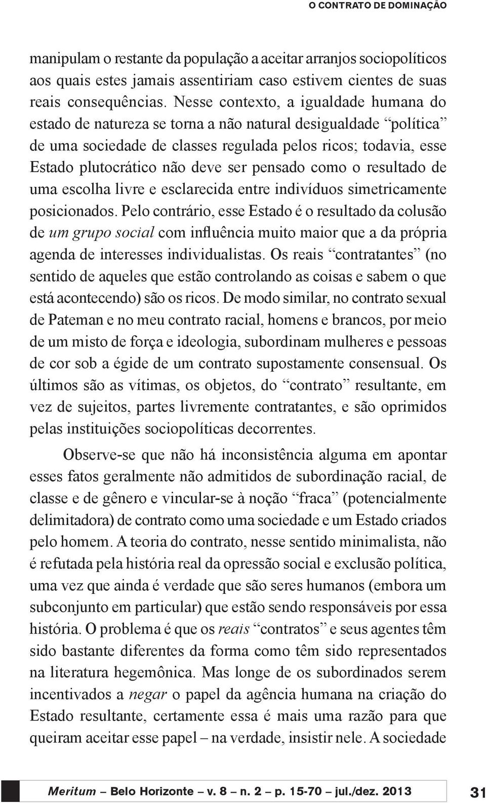 pensado como o resultado de uma escolha livre e esclarecida entre indivíduos simetricamente posicionados.