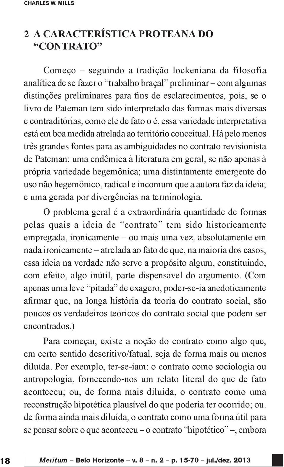 esclarecimentos, pois, se o livro de Pateman tem sido interpretado das formas mais diversas e contraditórias, como ele de fato o é, essa variedade interpretativa está em boa medida atrelada ao