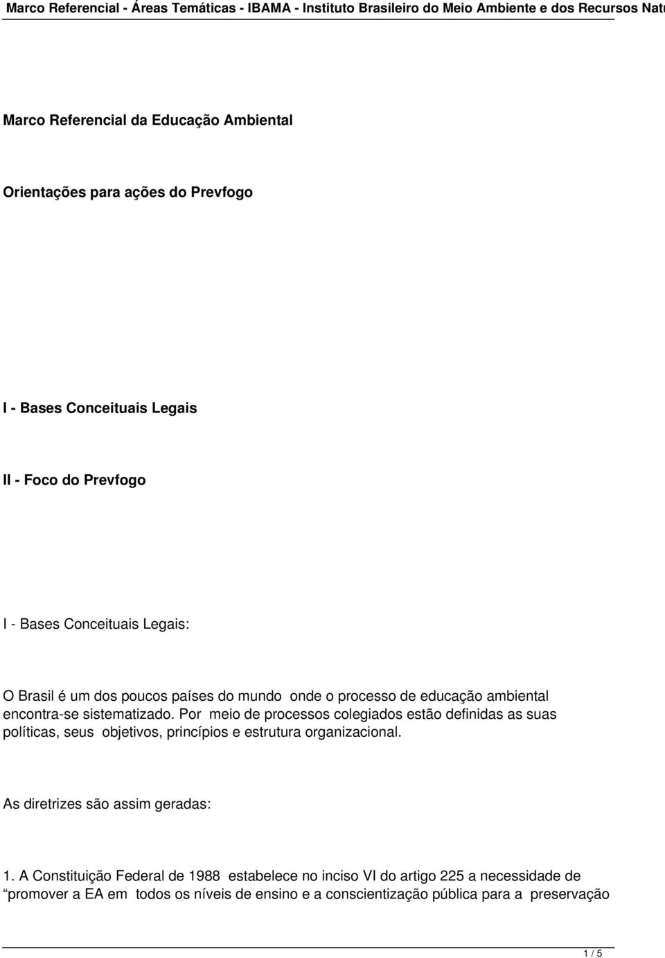 Por meio de processos colegiados estão definidas as suas políticas, seus objetivos, princípios e estrutura organizacional.