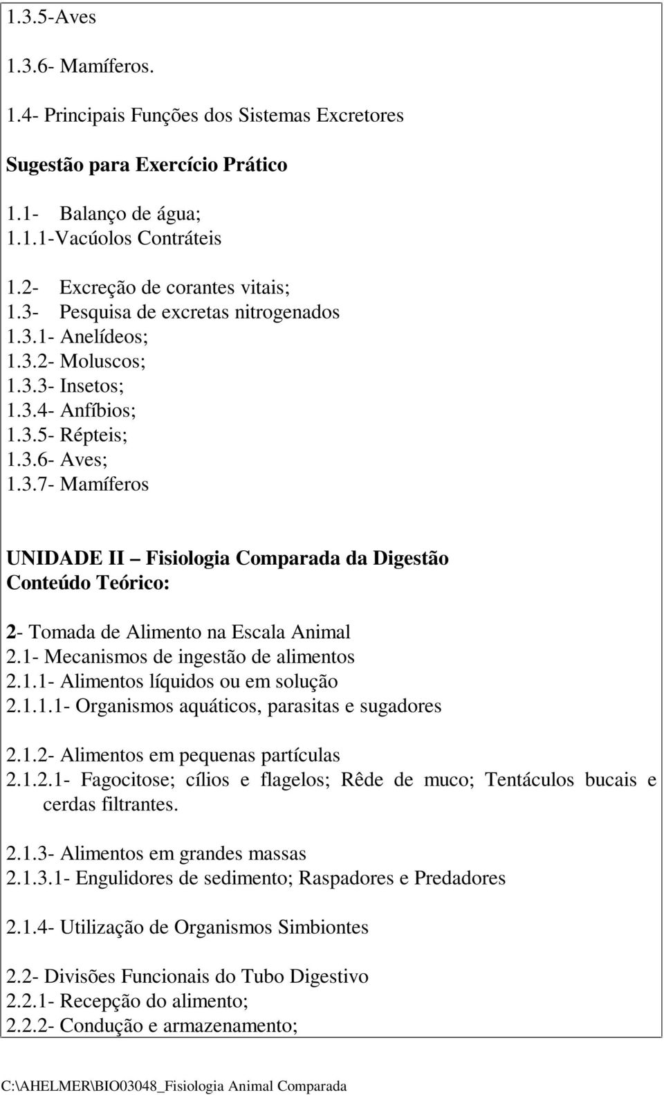 1- Mecanismos de ingestão de alimentos 2.1.1- Alimentos líquidos ou em solução 2.1.1.1- Organismos aquáticos, parasitas e sugadores 2.1.2- Alimentos em pequenas partículas 2.1.2.1- Fagocitose; cílios e flagelos; Rêde de muco; Tentáculos bucais e cerdas filtrantes.