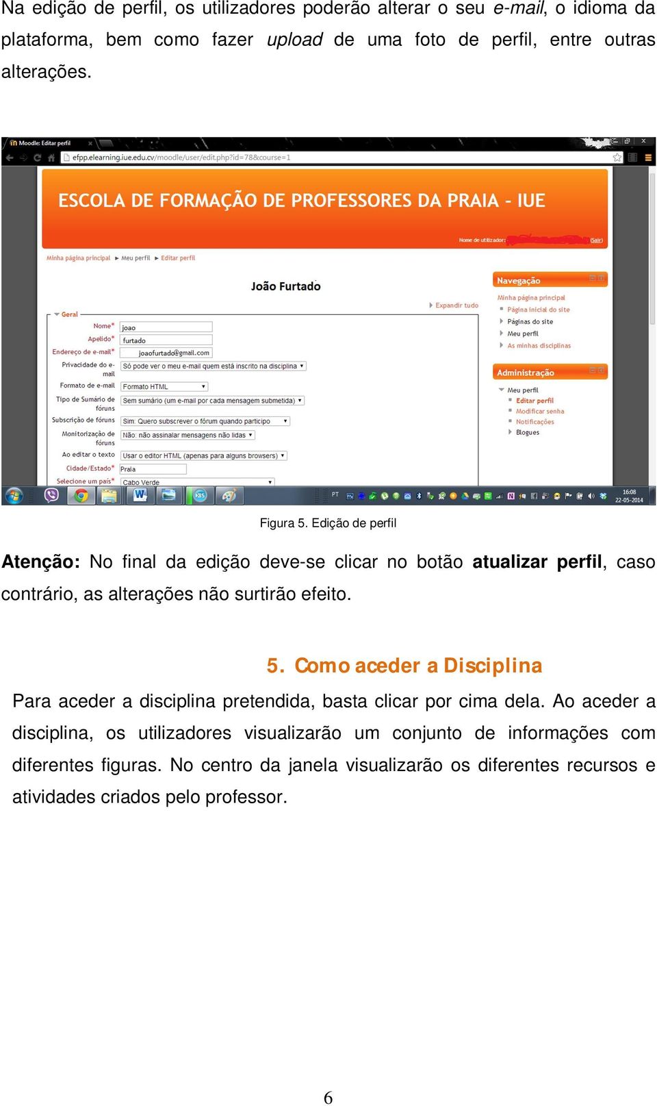 Edição de perfil Atenção: No final da edição deve-se clicar no botão atualizar perfil, caso contrário, as alterações não surtirão efeito. 5.