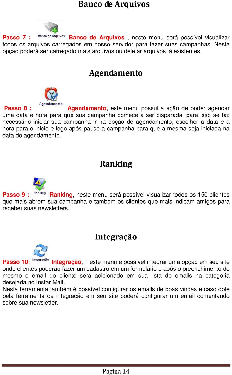 Agendamento Passo 8 : Agendamento, este menu possui a ação de poder agendar uma data e hora para que sua campanha comece a ser disparada, para isso se faz necessário iniciar sua campanha ir na opção