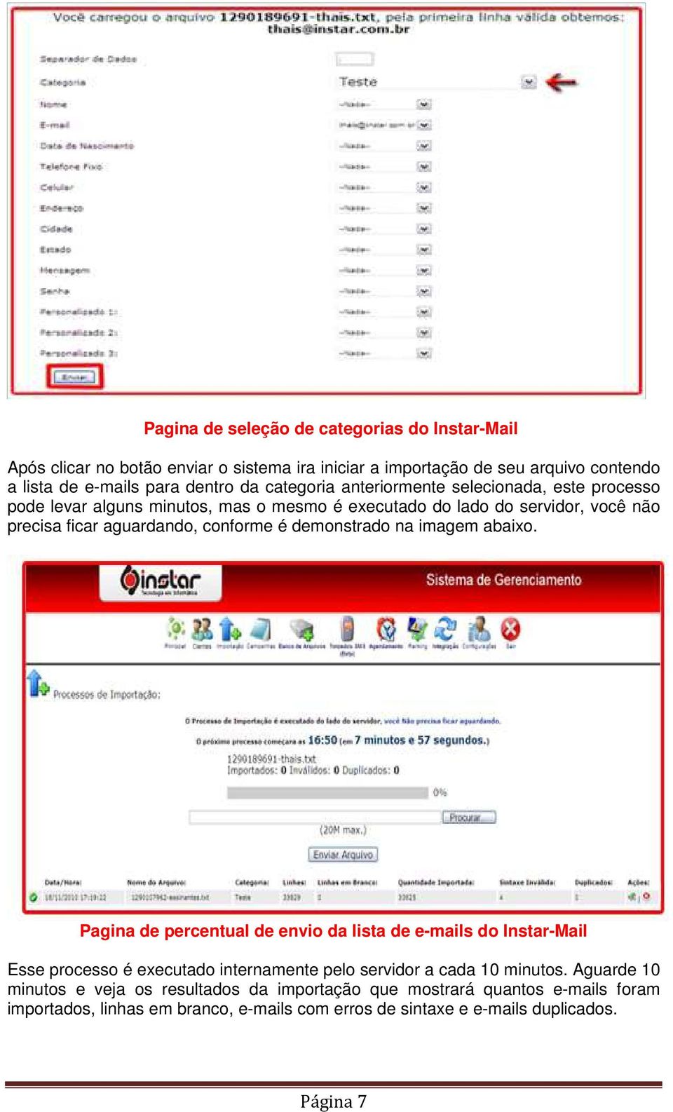 demonstrado na imagem abaixo. Pagina de percentual de envio da lista de e-mails do Instar-Mail Esse processo é executado internamente pelo servidor a cada 10 minutos.