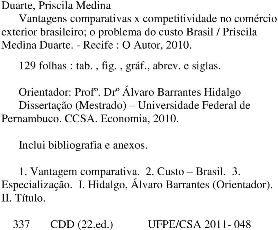 Drº Álvaro Barrantes Hidalgo Dissertação (Mestrado) Universidade Federal de Pernambuco. CCSA. Economia, 2010.