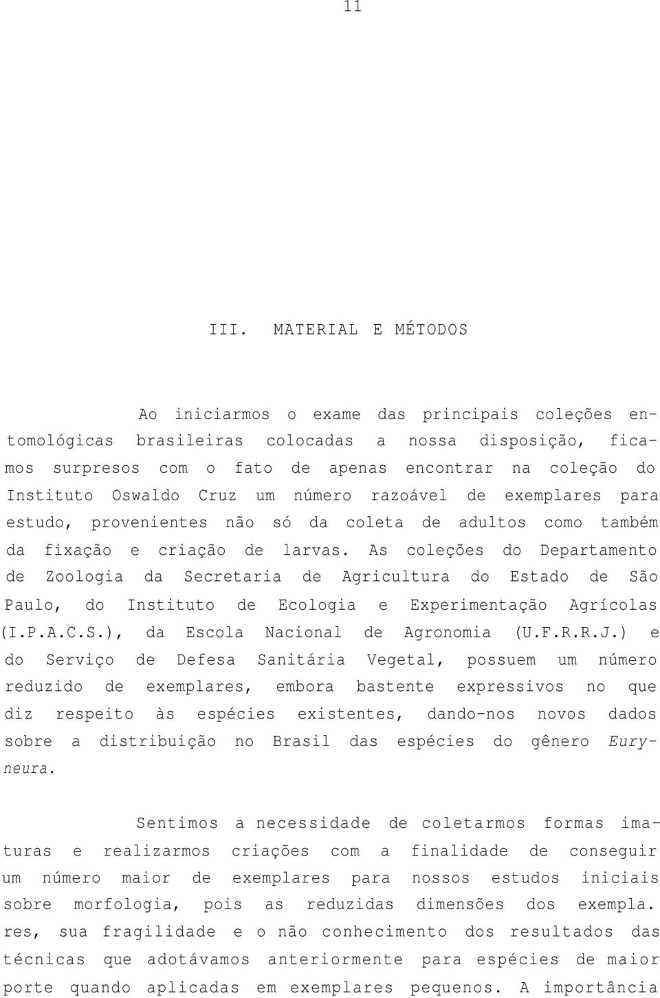 Oswaldo Cruz um número razoável de exemplares para estudo, provenientes não só da coleta de adultos como também da fixação e criação de larvas.