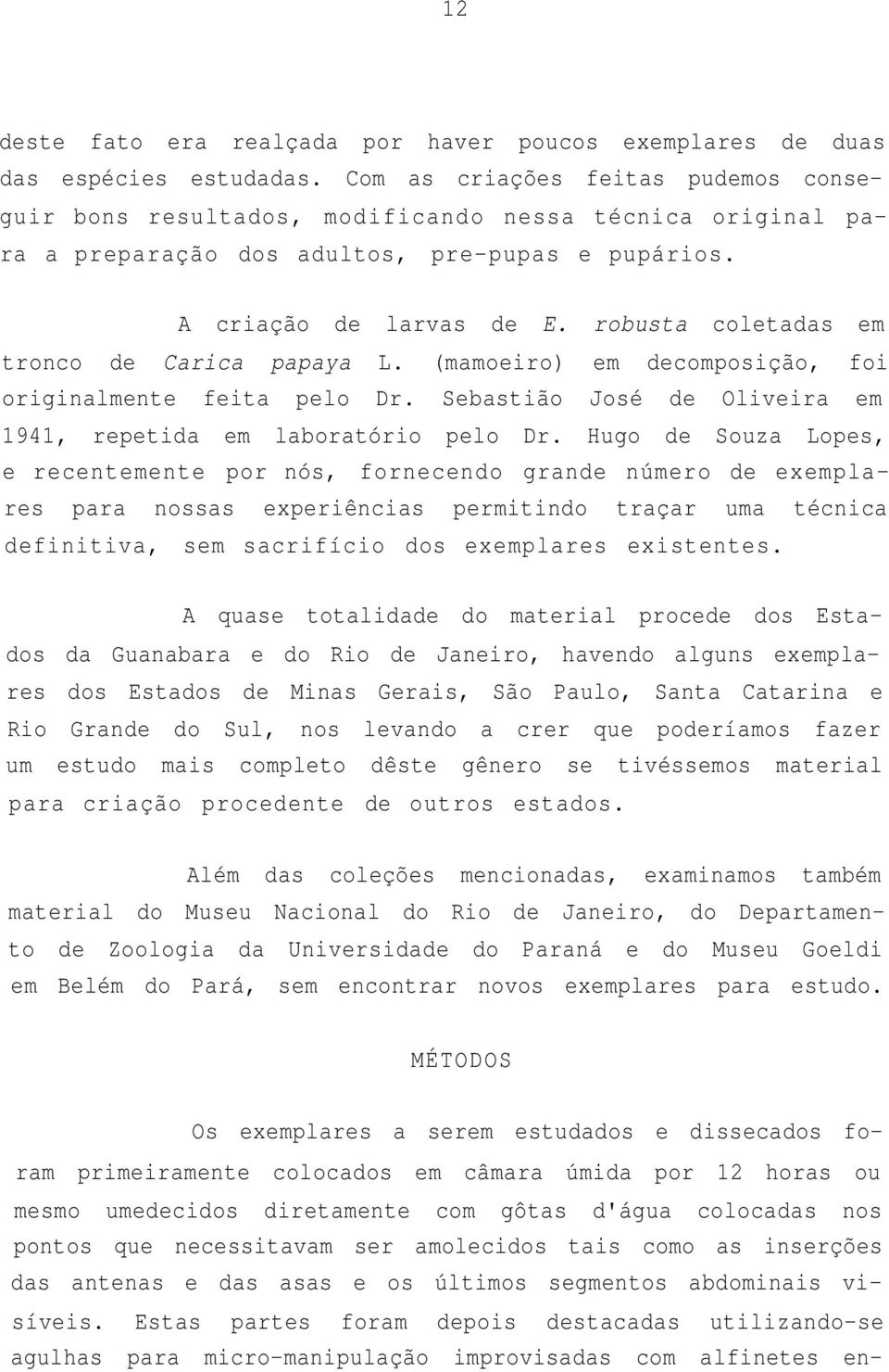 robusta coletadas em tronco de Carica papaya L. (mamoeiro) em decomposição, foi originalmente feita pelo Dr. Sebastião José de Oliveira em 1941, repetida em laboratório pelo Dr.