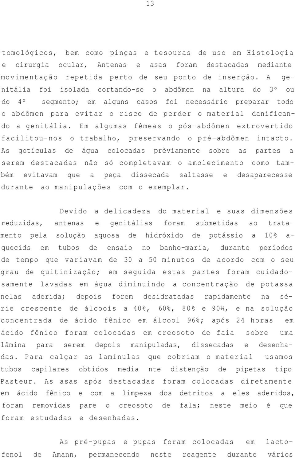 genitália. Em algumas fêmeas o pós-abdômen extrovertido facilitou-nos o trabalho, preservando o pré-abdômen intacto.