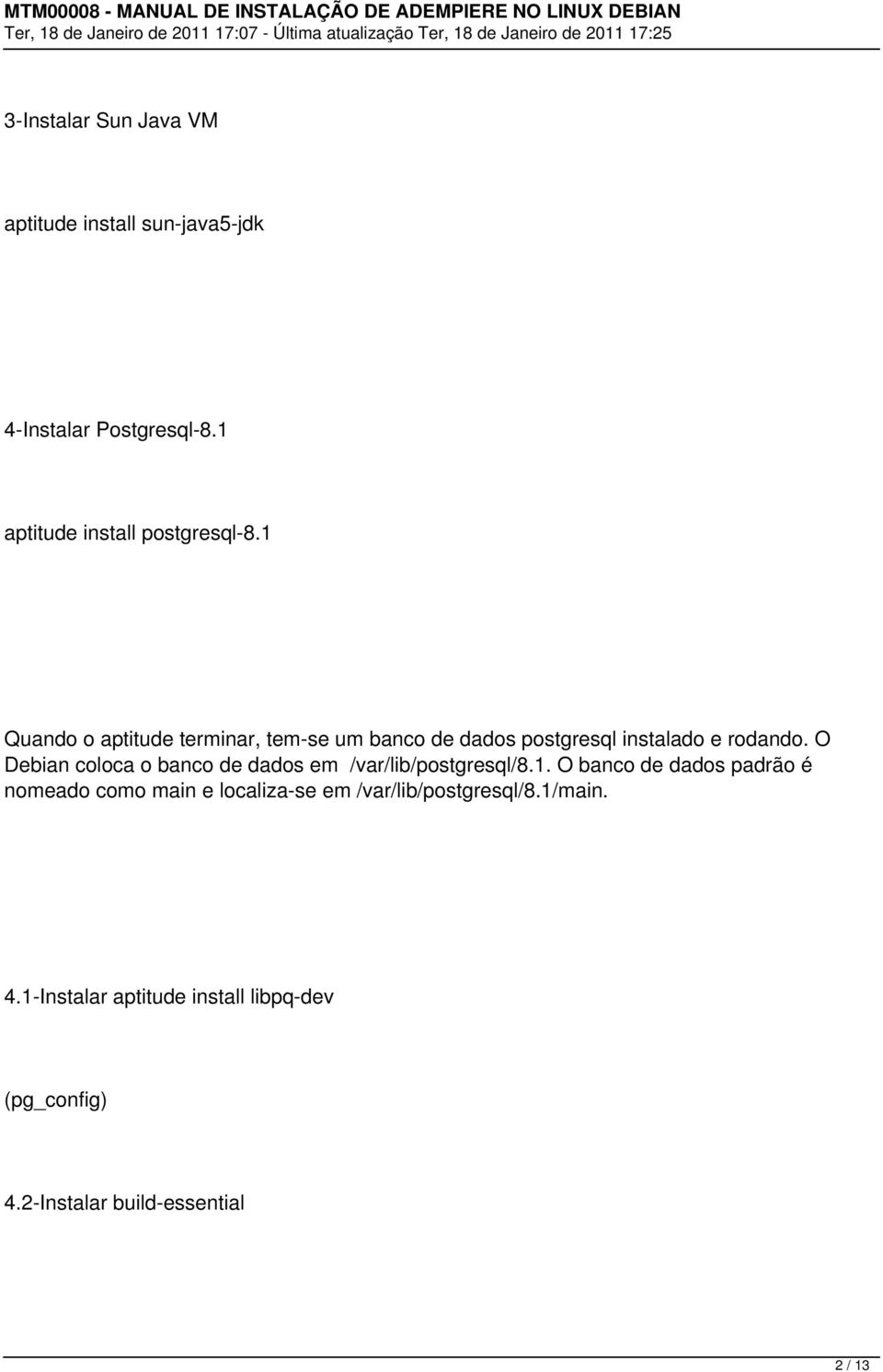 1 Quando o aptitude terminar, tem-se um banco de dados postgresql instalado e rodando.