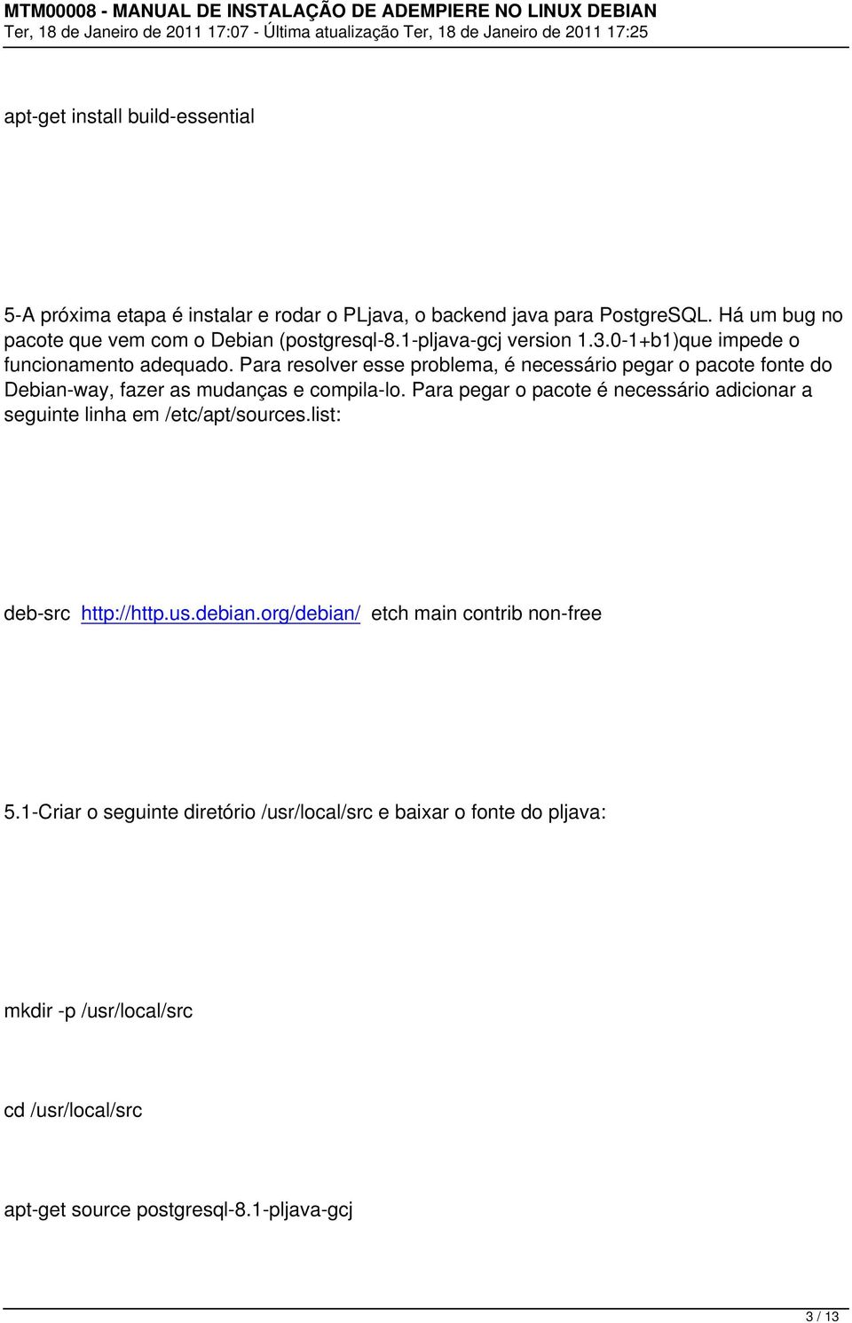 Para resolver esse problema, é necessário pegar o pacote fonte do Debian-way, fazer as mudanças e compila-lo.