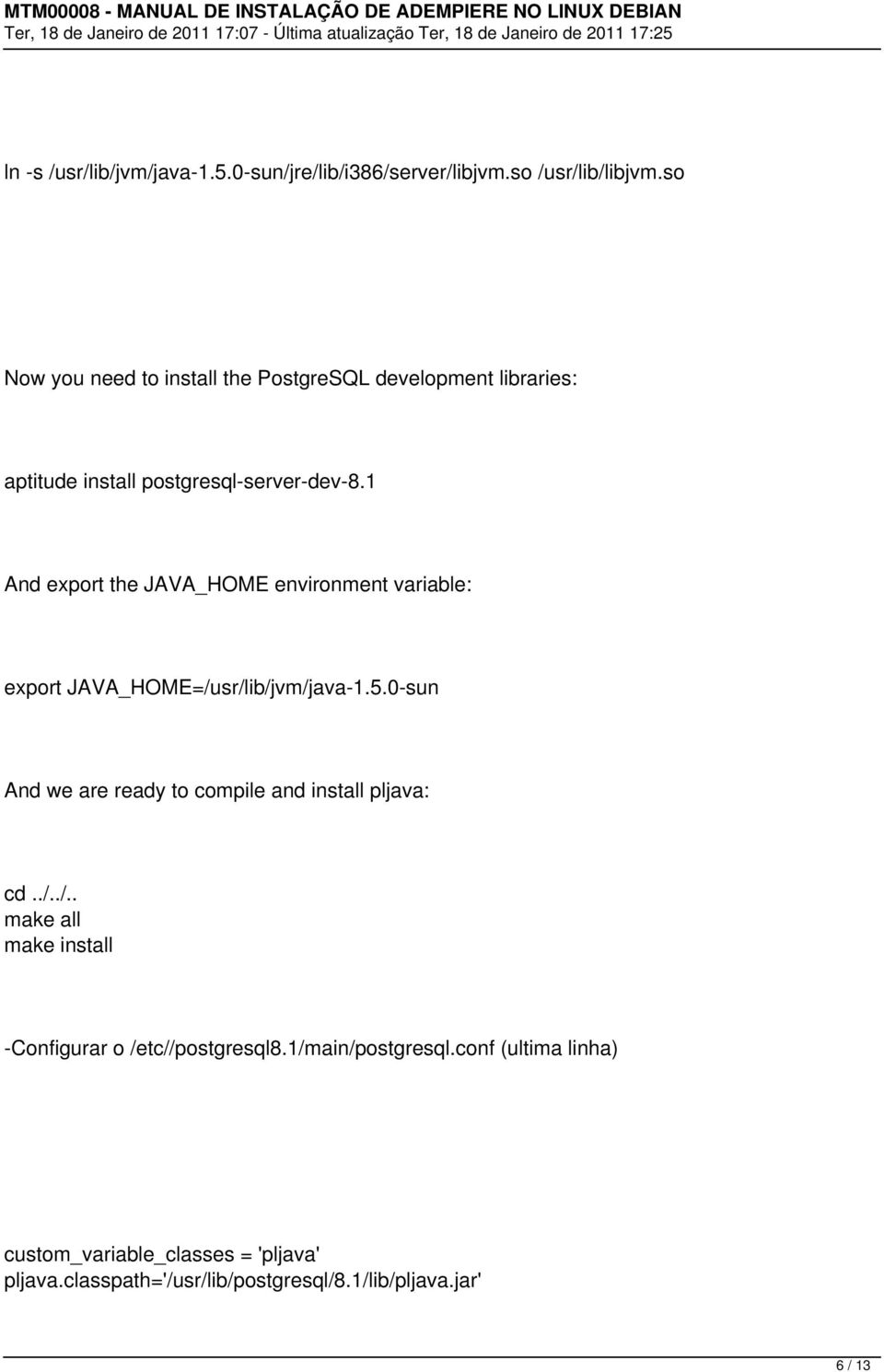 1 And export the JAVA_HOME environment variable: export JAVA_HOME=/usr/lib/jvm/java-1.5.