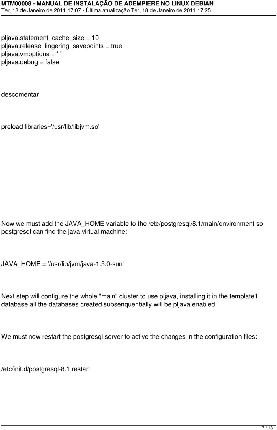 1/main/environment so postgresql can find the java virtual machine: JAVA_HOME = '/usr/lib/jvm/java-1.5.