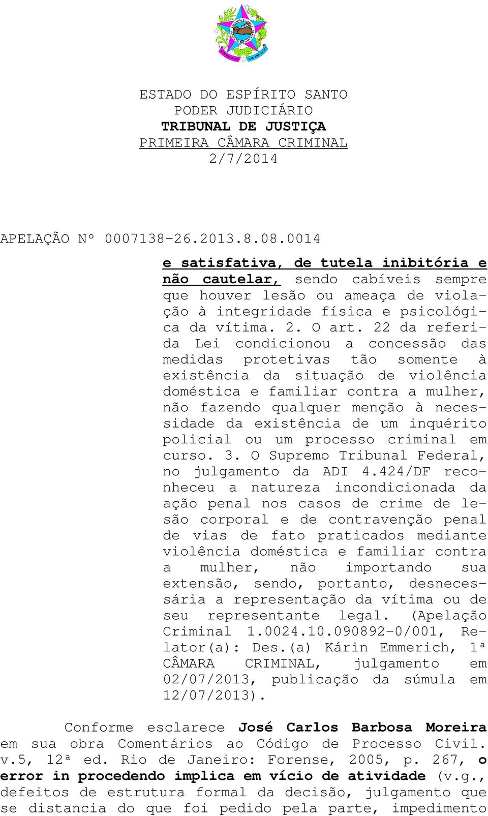 existência de um inquérito policial ou um processo criminal em curso. 3. O Supremo Tribunal Federal, no julgamento da ADI 4.