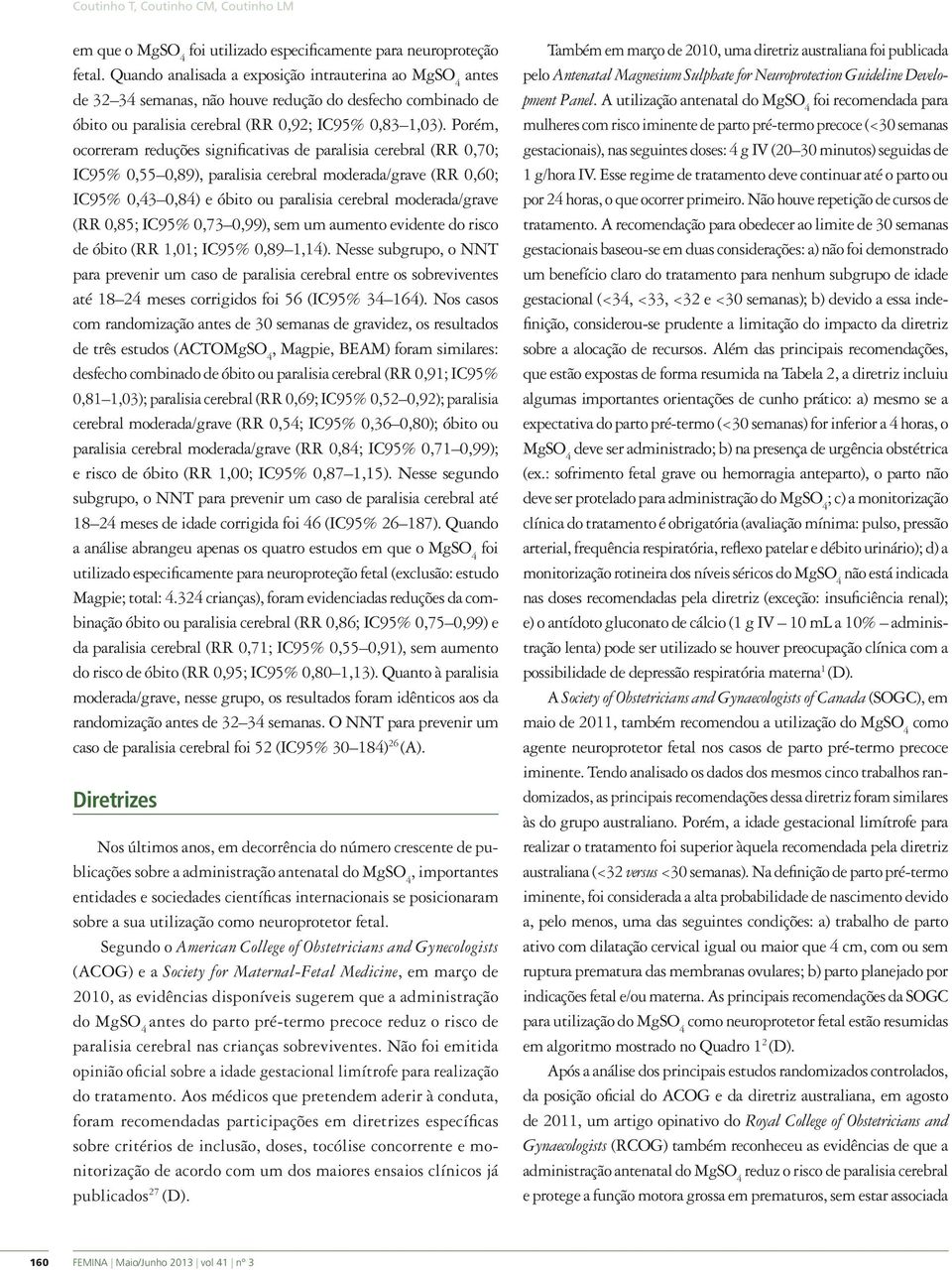 Porém, ocorreram reduções significativas de paralisia cerebral (RR 0,70; IC95% 0,55 0,89), paralisia cerebral moderada/grave (RR 0,60; IC95% 0,43 0,84) e óbito ou paralisia cerebral moderada/grave