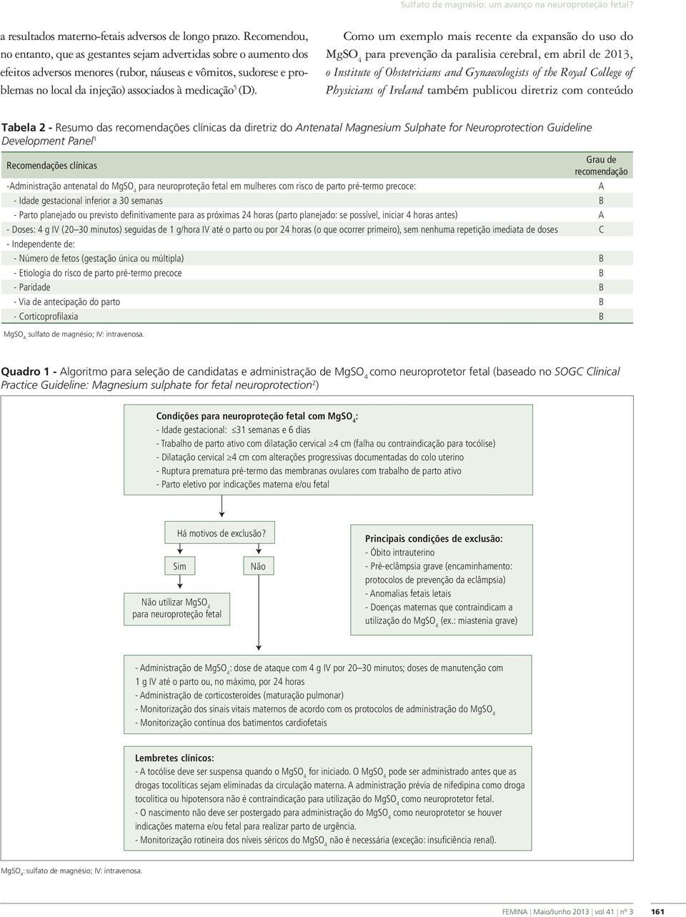 (D). Como um exemplo mais recente da expansão do uso do MgSO 4 para prevenção da paralisia cerebral, em abril de 2013, o Institute of Obstetricians and Gynaecologists of the Royal College of