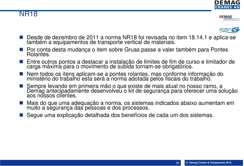 Entre outros pontos a destacar a instalação de limites de fim de curso e limitador de carga máxima para o movimento de subida tornam-se obrigatórios.