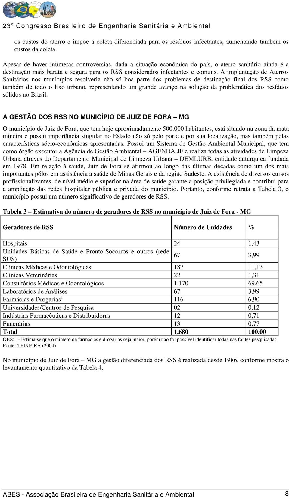 A implantação de Aterros Sanitários nos municípios resolveria não só boa parte dos problemas de destinação final dos RSS como também de todo o lixo urbano, representando um grande avanço na solução