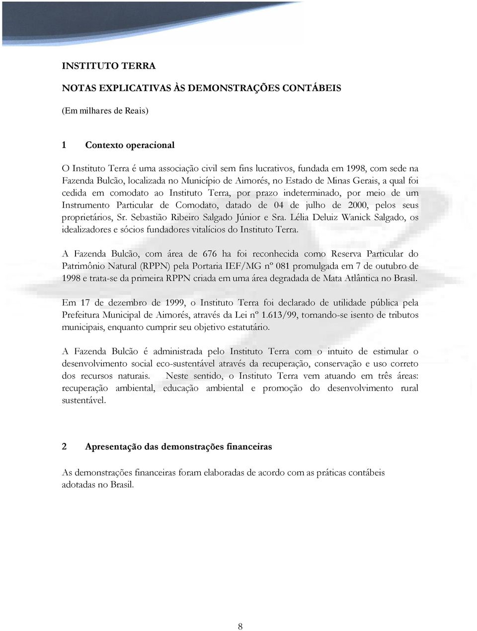 pelos seus proprietários, Sr. Sebastião Ribeiro Salgado Júnior e Sra. Lélia Deluiz Wanick Salgado, os idealizadores e sócios fundadores vitalícios do Instituto Terra.