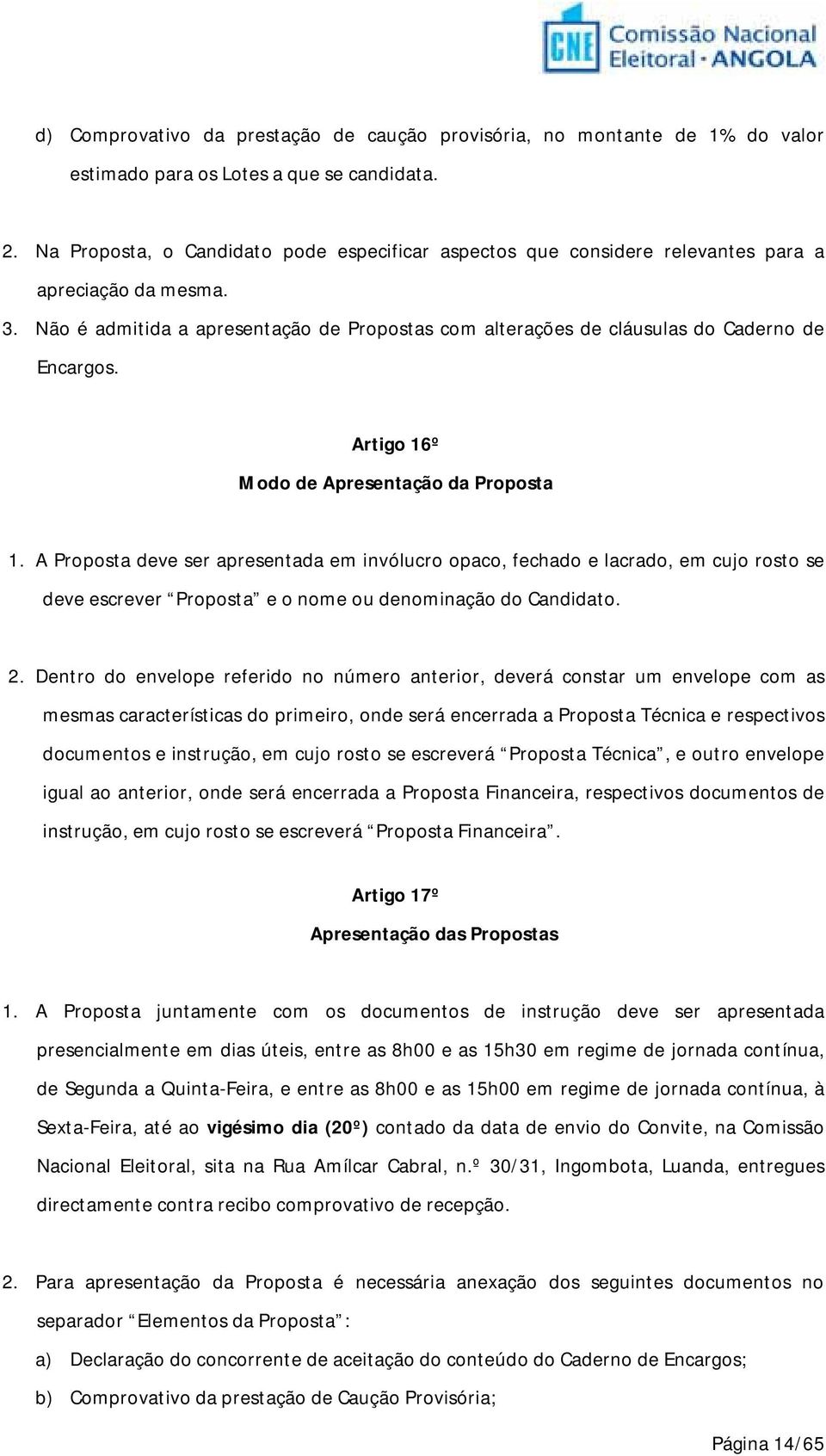 Não é admitida a apresentação de Propostas com alterações de cláusulas do Caderno de Encargos. Artigo 16º Modo de Apresentação da Proposta 1.