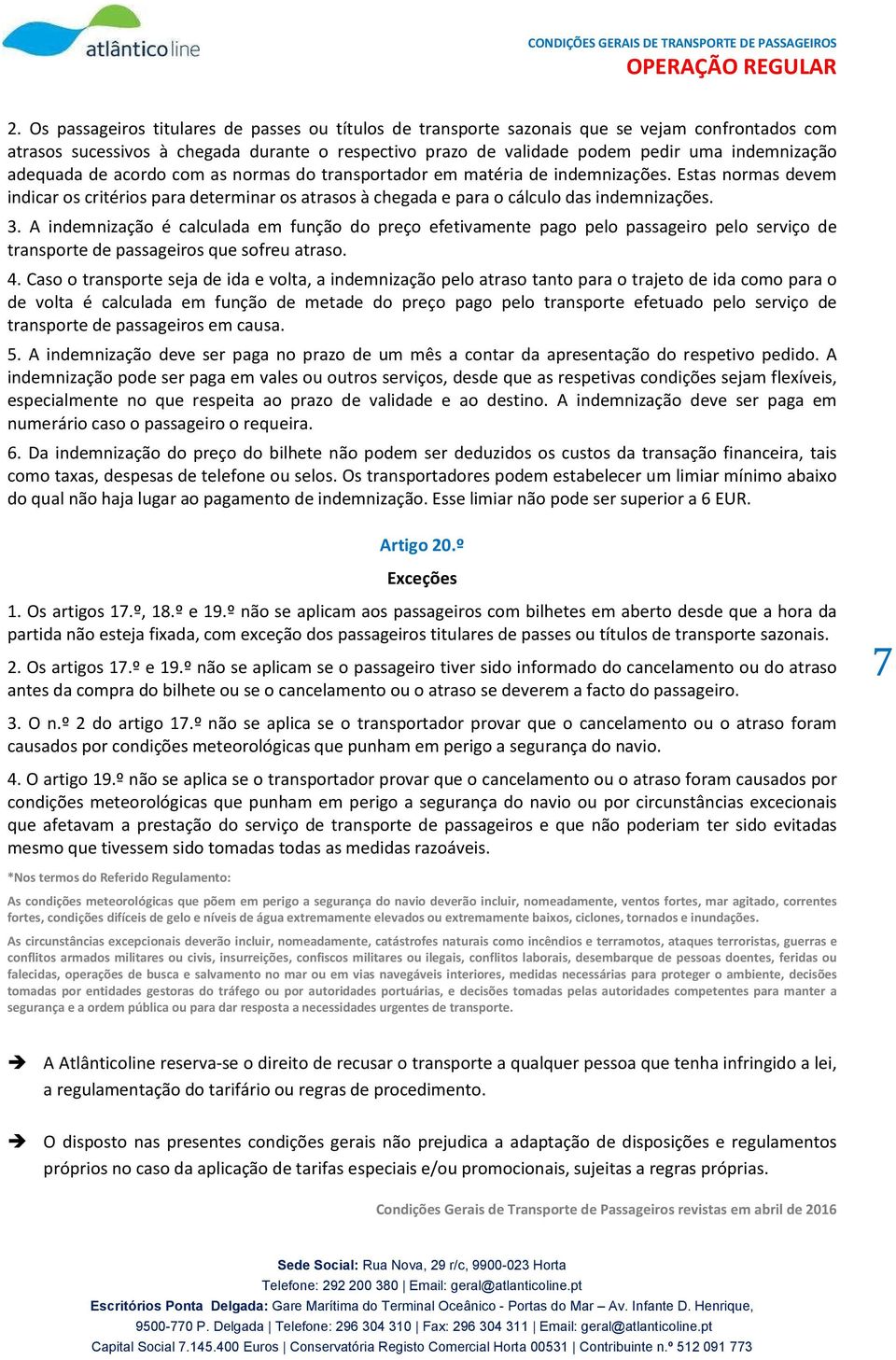 A indemnização é calculada em função do preço efetivamente pago pelo passageiro pelo serviço de transporte de passageiros que sofreu atraso. 4.