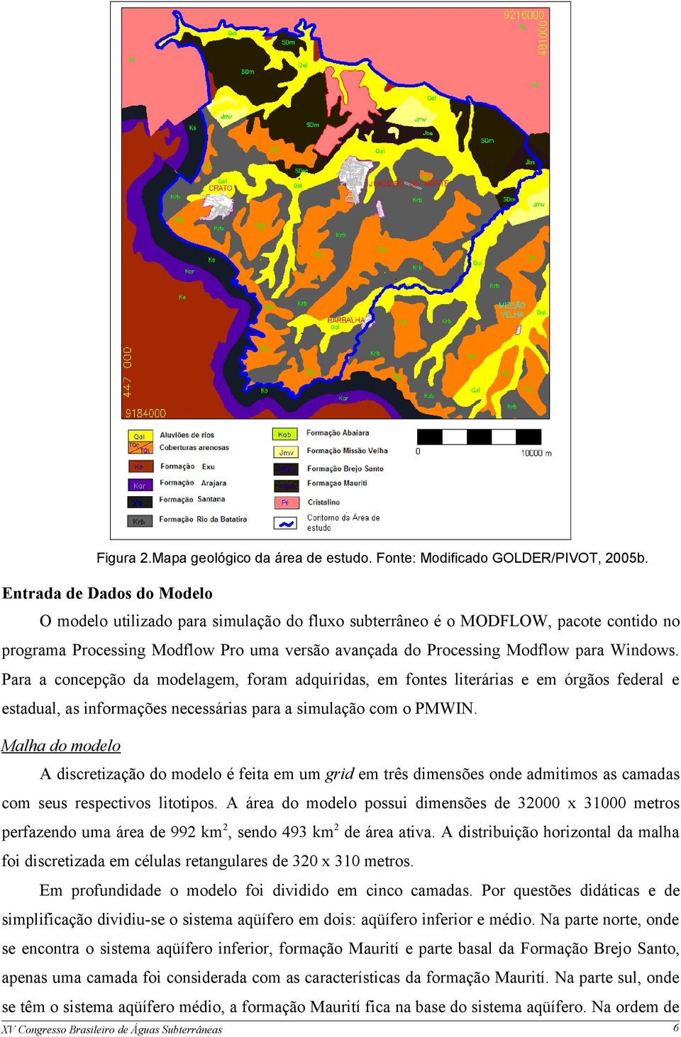 Para a concepção da modelagem, foram adquiridas, em fontes literárias e em órgãos federal e estadual, as informações necessárias para a simulação com o PMWIN.