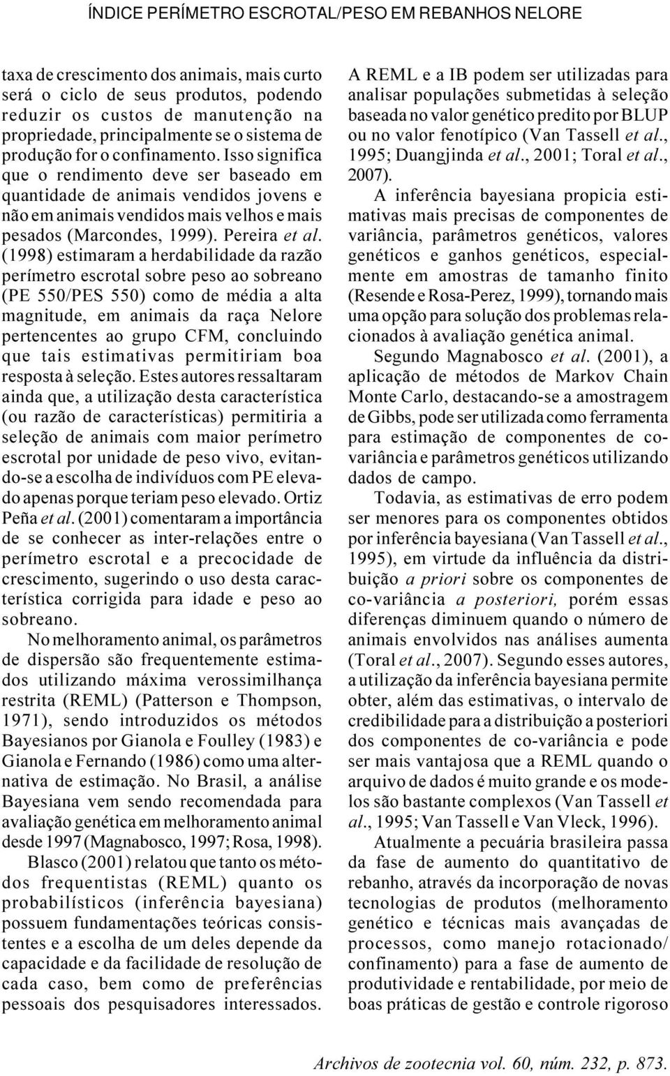 Isso significa que o rendimento deve ser baseado em quantidade de animais vendidos jovens e não em animais vendidos mais velhos e mais pesados (Marcondes, 1999). Pereira et al.