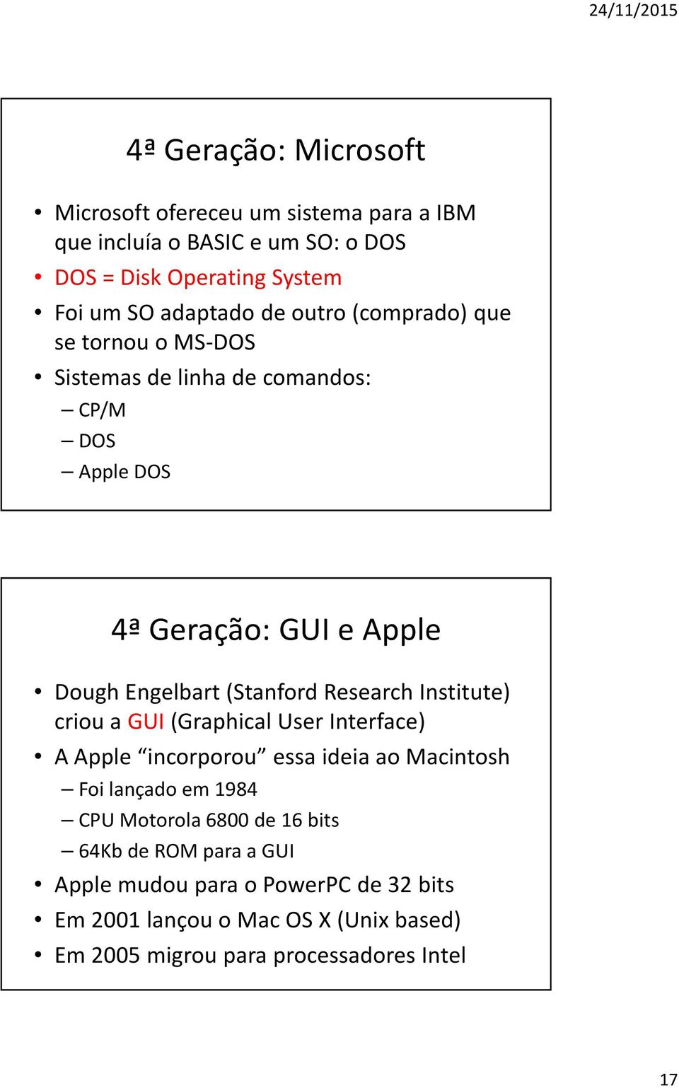 Research Institute) criou a GUI (Graphical User Interface) A Apple incorporou essa ideia ao Macintosh Foi lançado em 1984 CPU Motorola 6800 de 16