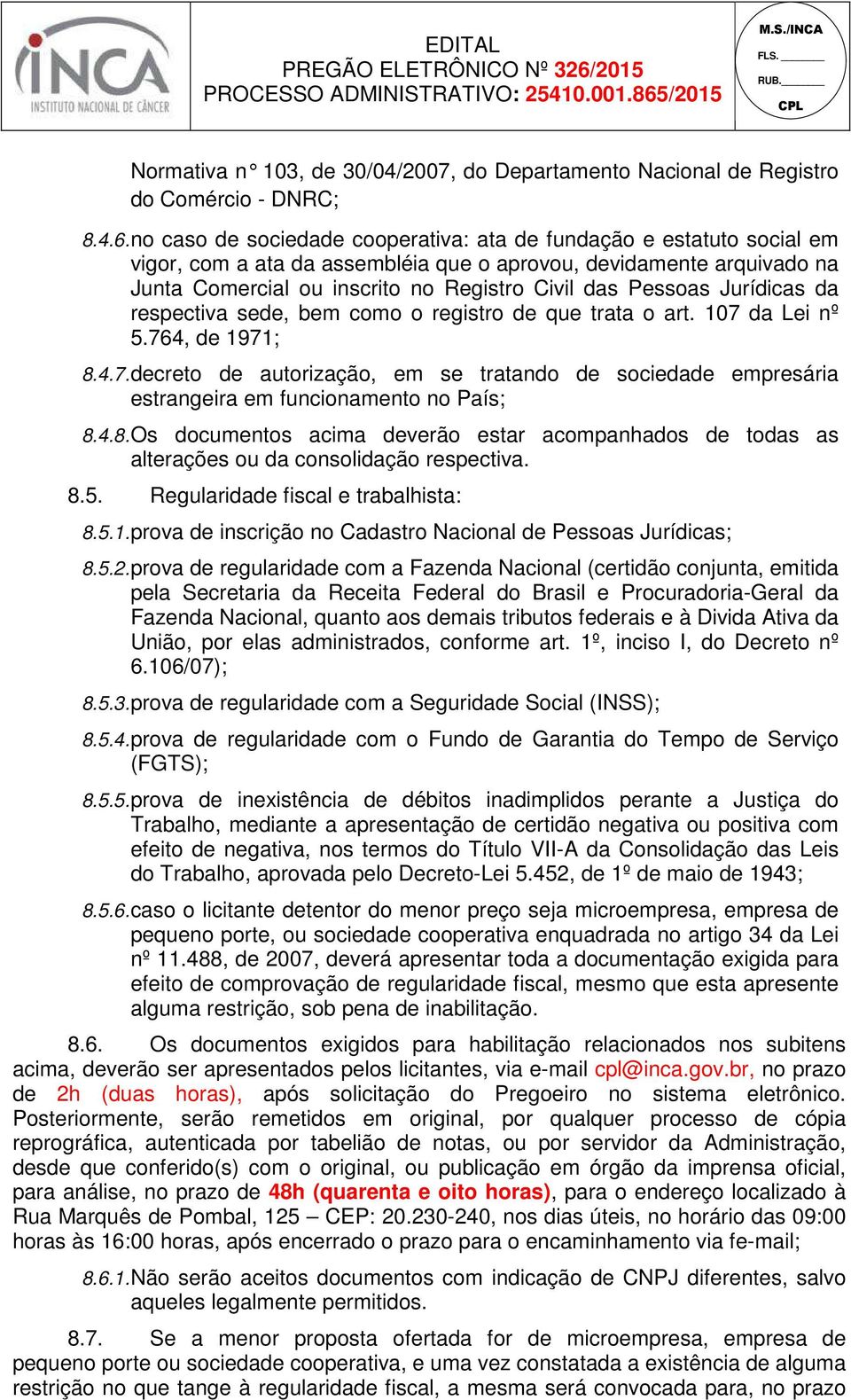 Jurídicas da respectiva sede, bem como o registro de que trata o art. 107 da Lei nº 5.764, de 1971; 8.4.7. decreto de autorização, em se tratando de sociedade empresária estrangeira em funcionamento no País; 8.