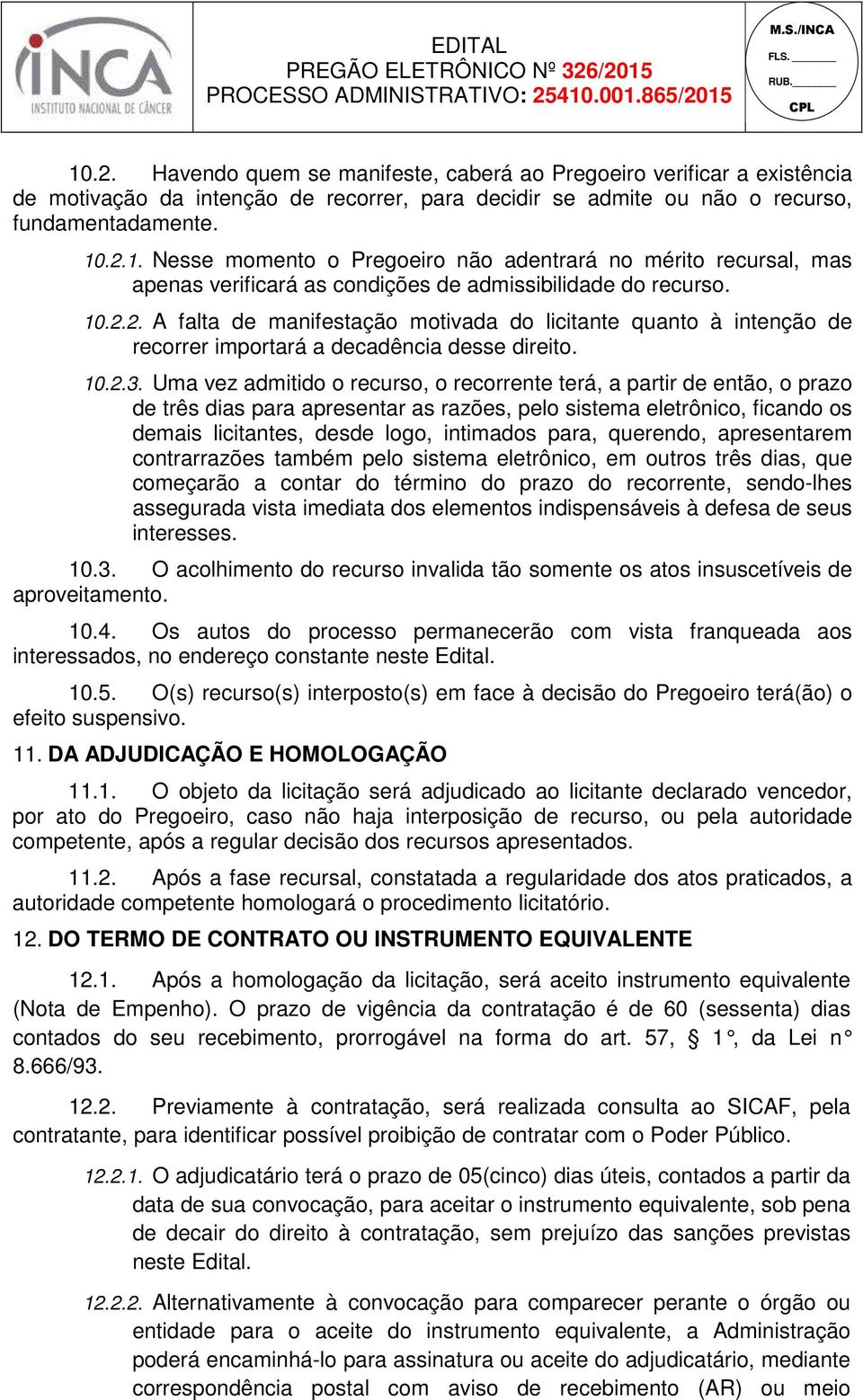 Uma vez admitido o recurso, o recorrente terá, a partir de então, o prazo de três dias para apresentar as razões, pelo sistema eletrônico, ficando os demais licitantes, desde logo, intimados para,