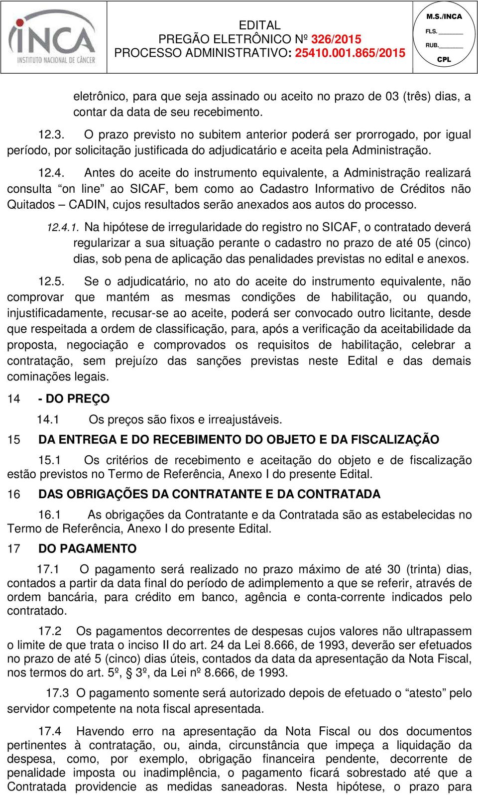 O prazo previsto no subitem anterior poderá ser prorrogado, por igual período, por solicitação justificada do adjudicatário e aceita pela Administração. 12.4.