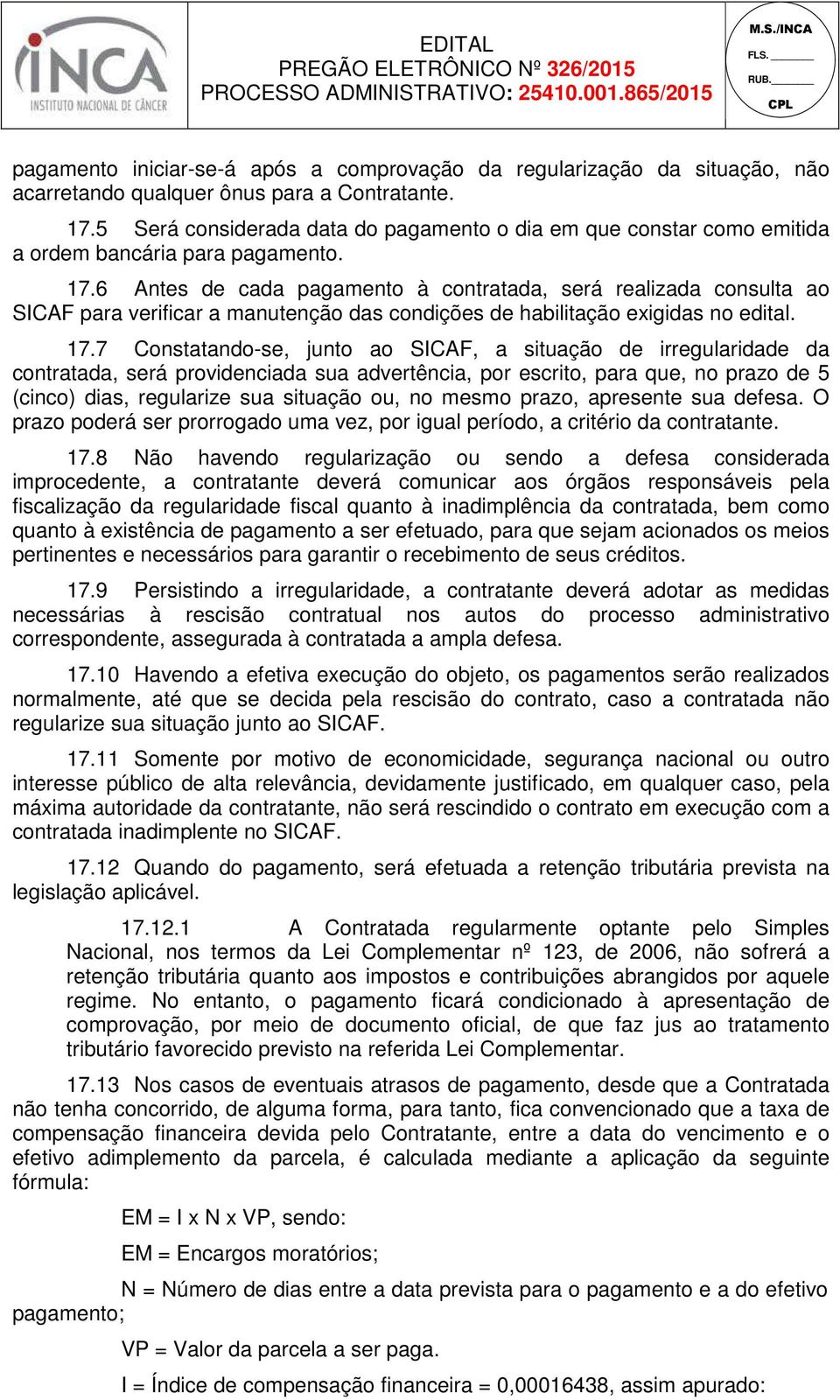 6 Antes de cada pagamento à contratada, será realizada consulta ao SICAF para verificar a manutenção das condições de habilitação exigidas no edital. 17.