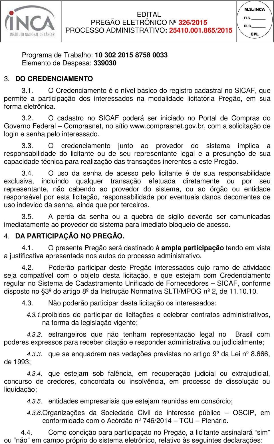 credenciamento junto ao provedor do sistema implica a responsabilidade do licitante ou de seu representante legal e a presunção de sua capacidade técnica para realização das transações inerentes a