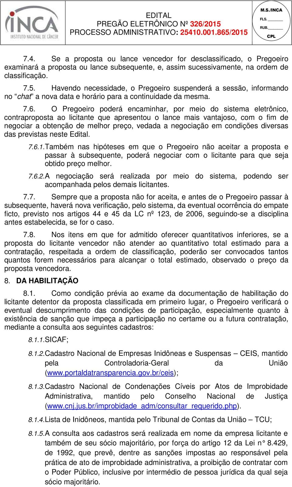 O Pregoeiro poderá encaminhar, por meio do sistema eletrônico, contraproposta ao licitante que apresentou o lance mais vantajoso, com o fim de negociar a obtenção de melhor preço, vedada a negociação