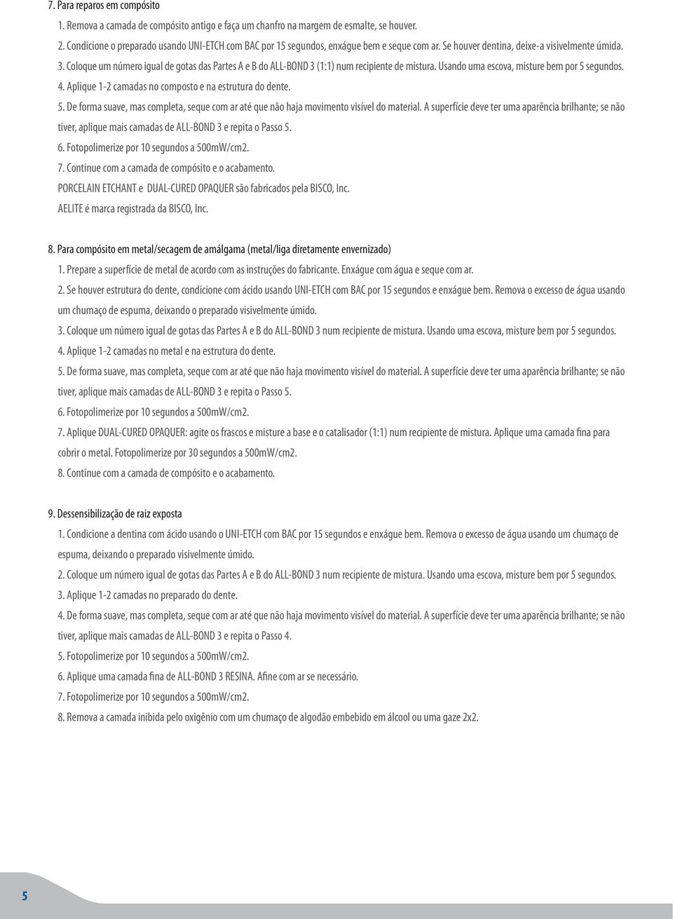 Coloque um número igual de gotas das Partes A e B do ALL-BOND 3 (1:1) num recipiente de mistura. Usando uma escova, misture bem por 5 segundos. 4.