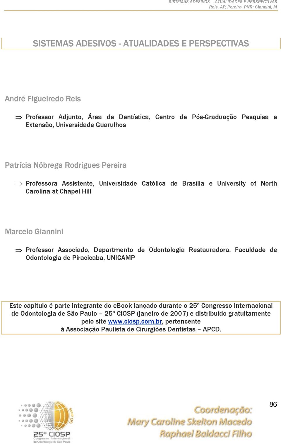 Departmento de Odontologia Restauradora, Faculdade de Odontologia de Piracicaba, UNICAMP Este capítulo é parte integrante do ebook lançado durante o 25º Congresso Internacional