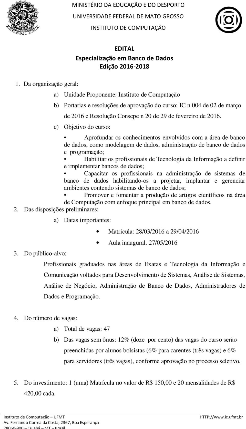 c) Objetivo do curso: Aprofundar os conhecimentos envolvidos com a área de banco de dados, como modelagem de dados, administração de banco de dados e programação; Habilitar os profissionais de