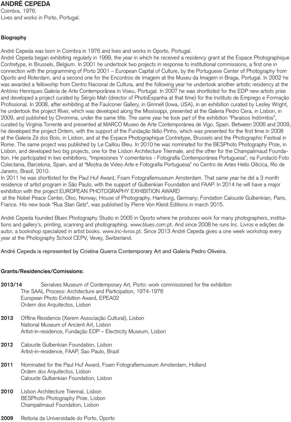 In 2001 he undertook two projects in response to institutional commissions, a first one in connection with the programming of Porto 2001 European Capital of Culture, by the Portuguese Center of