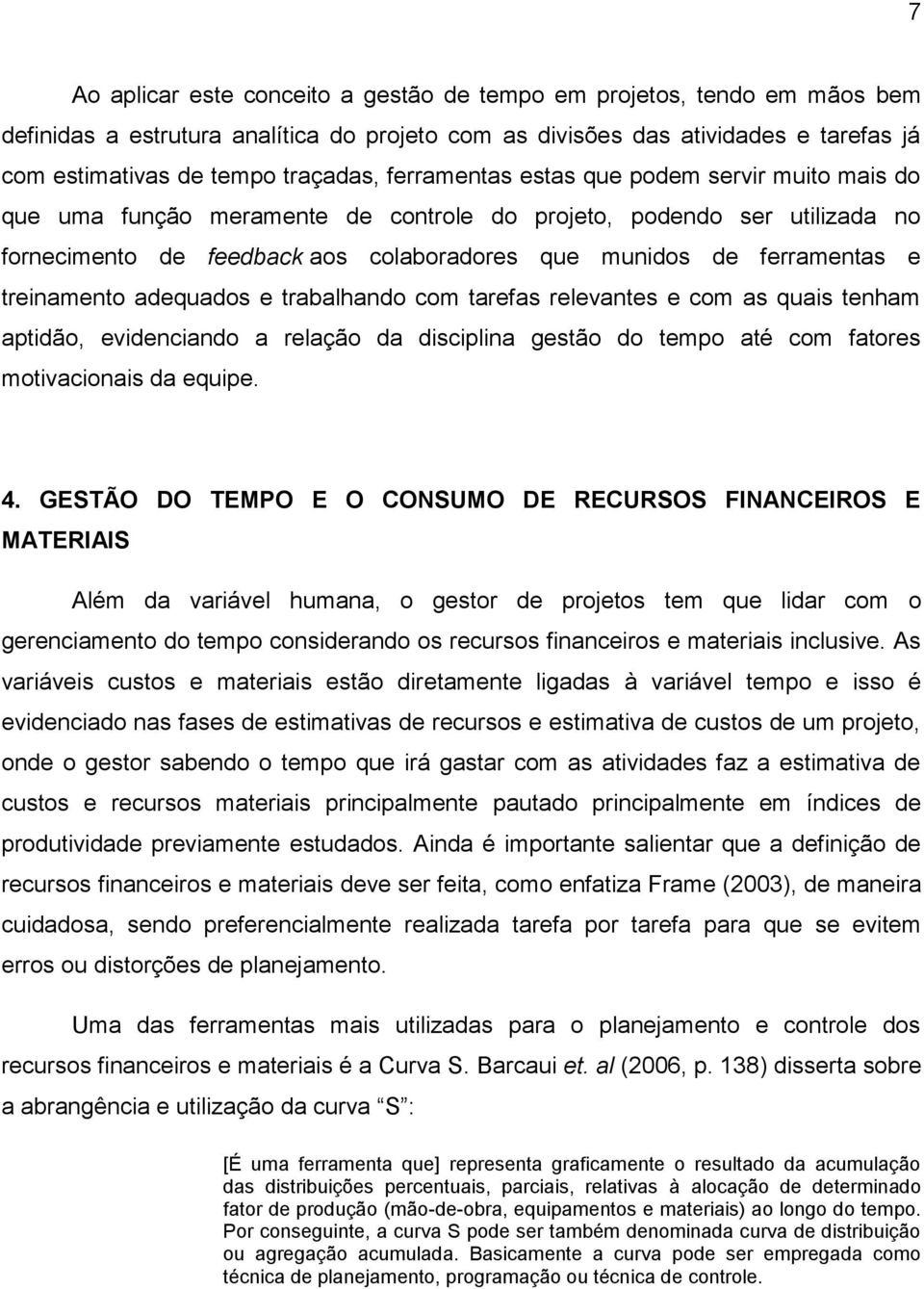 treinamento adequados e trabalhando com tarefas relevantes e com as quais tenham aptidão, evidenciando a relação da disciplina gestão do tempo até com fatores motivacionais da equipe. 4.