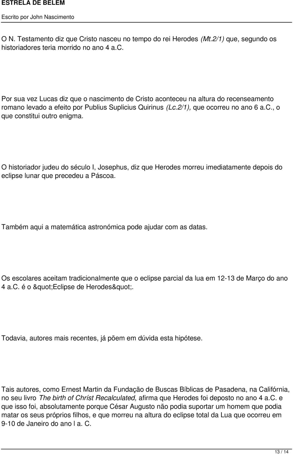 Também aqui a matemática astronómica pode ajudar com as datas. Os escolares aceitam tradicionalmente que o eclipse parcial da lua em 12-13 de Março do ano 4 a.c. é o "Eclipse de Herodes".