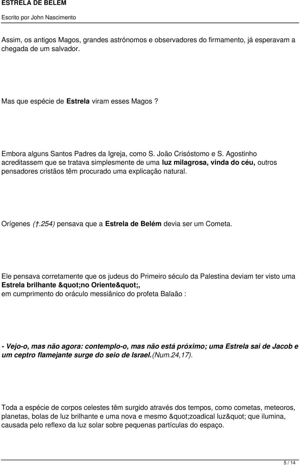 Agostinho acreditassem que se tratava simplesmente de uma luz milagrosa, vinda do céu, outros pensadores cristãos têm procurado uma explicação natural. Orígenes (.