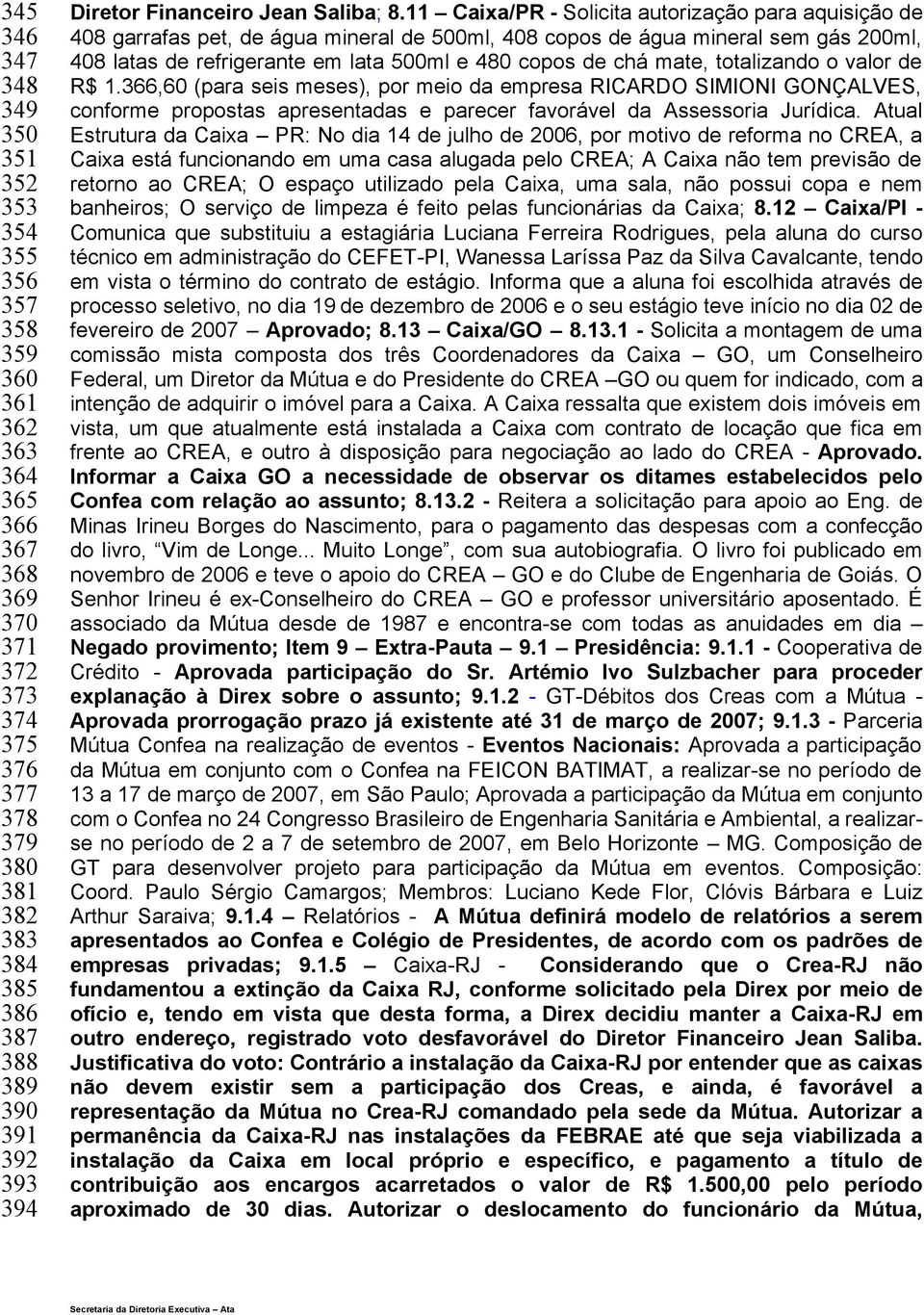 11 Caixa/PR - Solicita autorização para aquisição de 408 garrafas pet, de água mineral de 500ml, 408 copos de água mineral sem gás 200ml, 408 latas de refrigerante em lata 500ml e 480 copos de chá