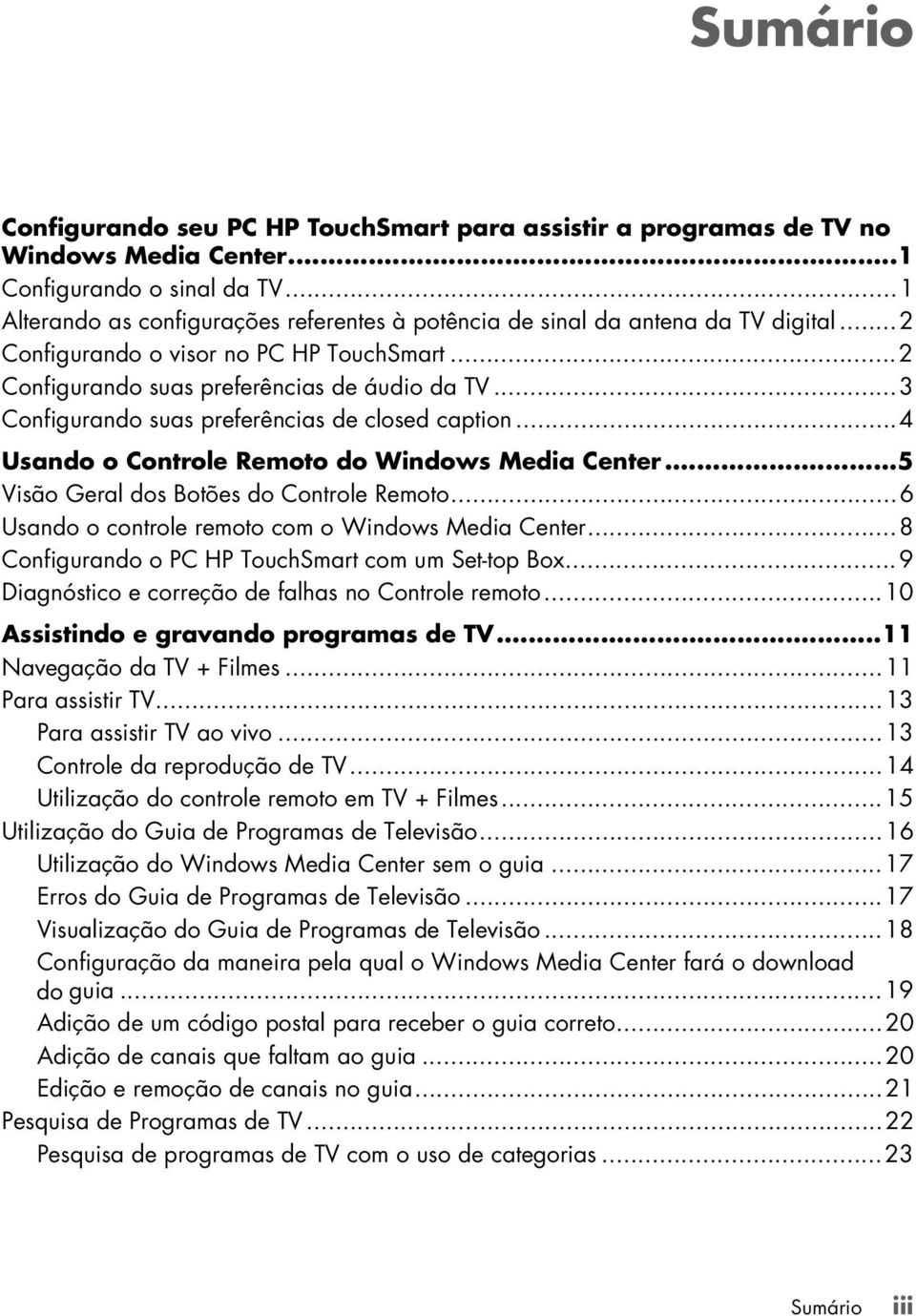 ..3 Configurando suas preferências de closed caption...4 Usando o Controle Remoto do Windows Media Center...5 Visão Geral dos Botões do Controle Remoto.