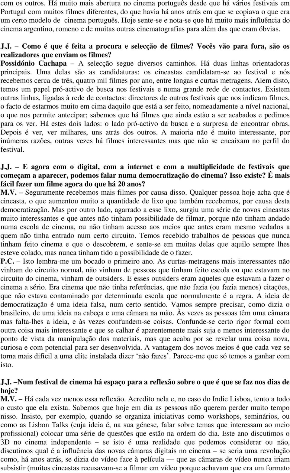 português. Hoje sente-se e nota-se que há muito mais influência do cinema argentino, romeno e de muitas outras cinematografias para além das que eram óbvias. J.