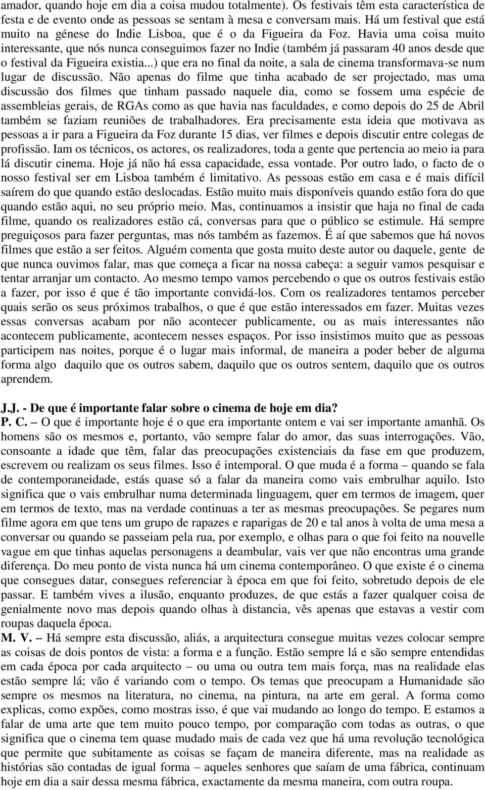 Havia uma coisa muito interessante, que nós nunca conseguimos fazer no Indie (também já passaram 40 anos desde que o festival da Figueira existia.